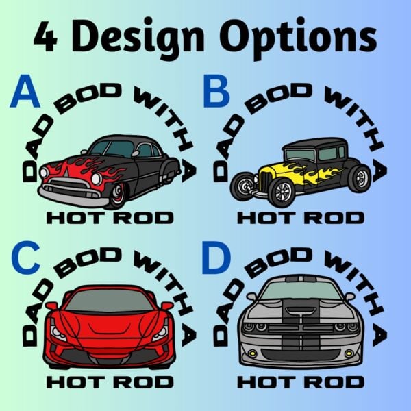 4 Design Options For Dad Bod Hot Rod Cars Tshirts There are 4 design options for this t-shirt, from older sports cars to newer sports cars.