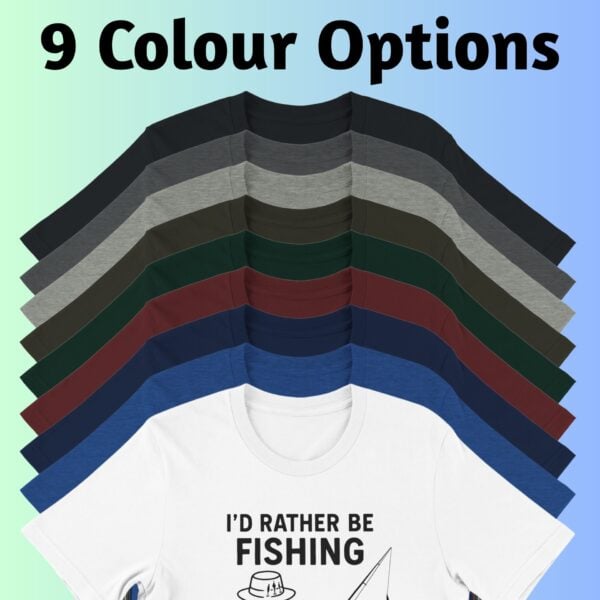 9 Colours Dad Rather be Fishing Tshirt There are 9 colour options for the t-shirt: black, dark grey heather, athletic heather, navy, heather true royal, deep olive, forest, heather maroon and white.