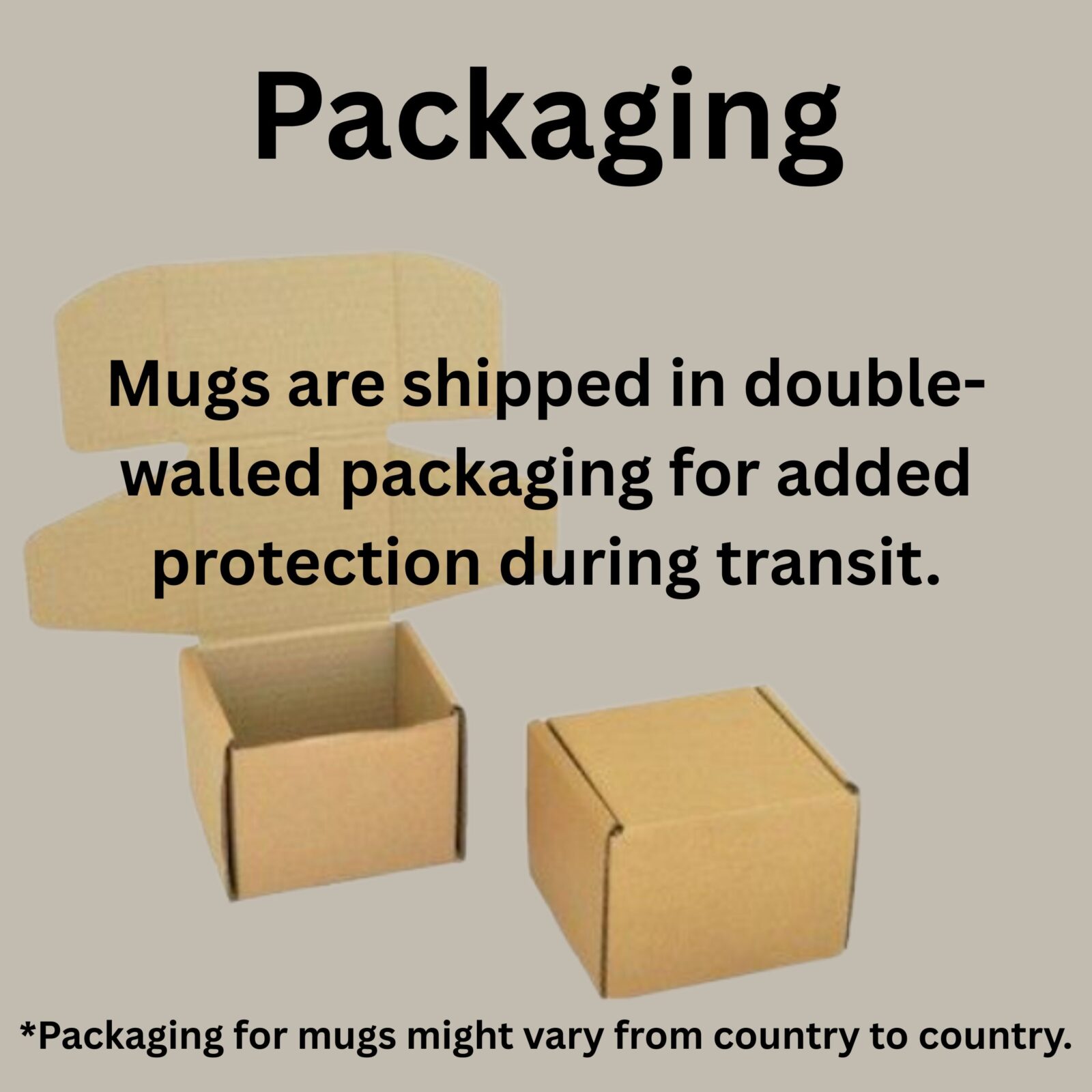 Mugs are shipped in double-walled packaging for added protection during transit. Packaging for mugs might vary from country to country.