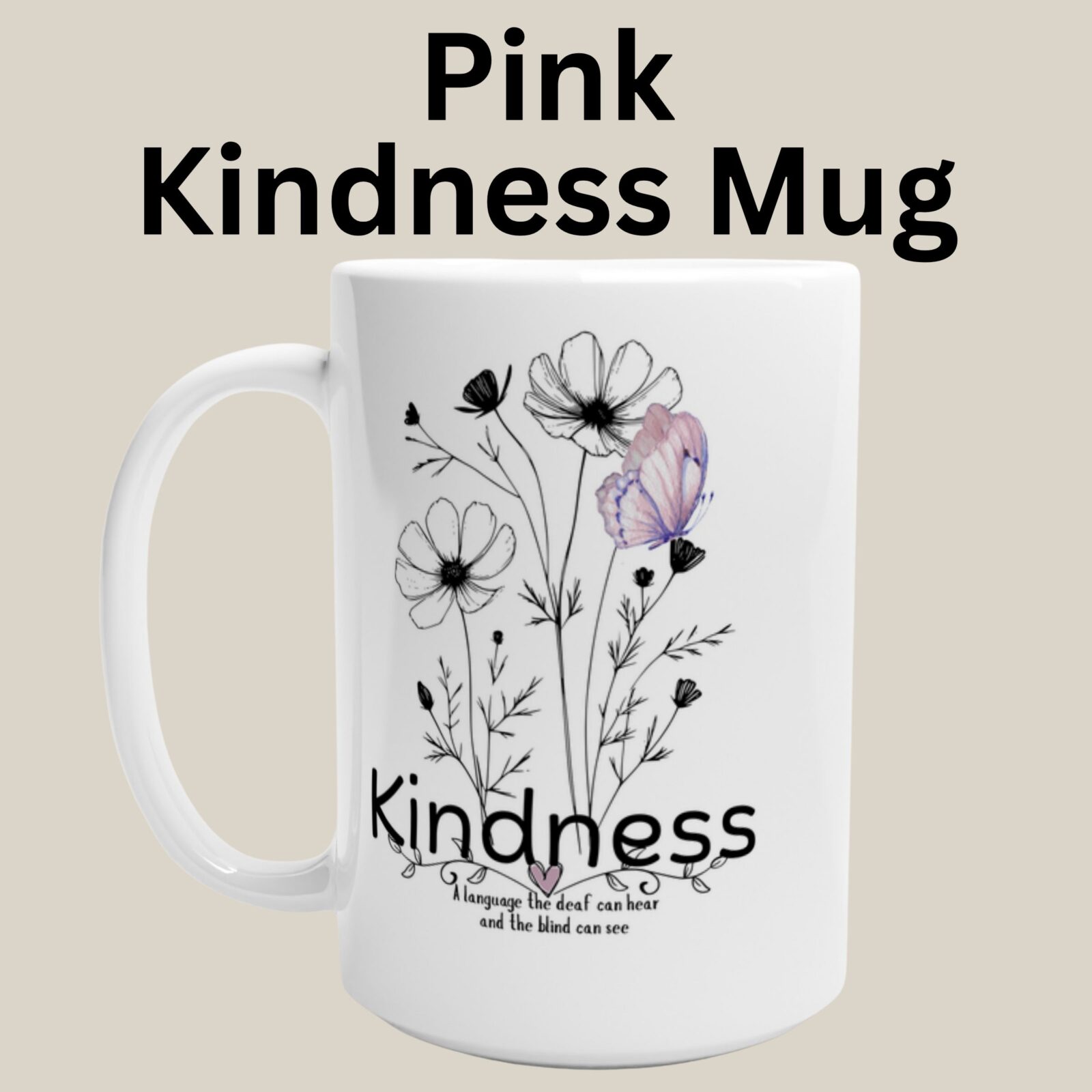 This white 15oz ceramic mug features a delicate line-art bouquet with a pink butterfly and the word “Kindness” — followed by the touching quote, “a language the deaf can hear and the blind can see.”
