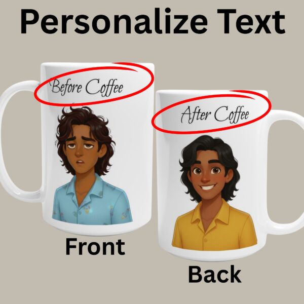 This white mug with the text "Before Coffee" and a dishevelled male character in his pyjamas on the front and on the back of the mug, the text "After Coffee" with the same male character that appears awake and well groomed. It is optional to customize the text on both sides of the mug.